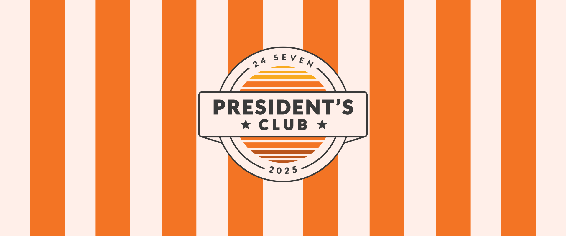 A round badge capturing excellence reads "President's Club 24 Seven 2025," centered on an orange and white vertical striped background.